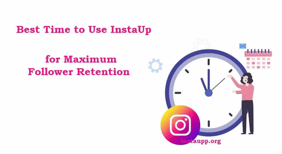 Best Time to Use InstaUp for Maximum Follower Retention